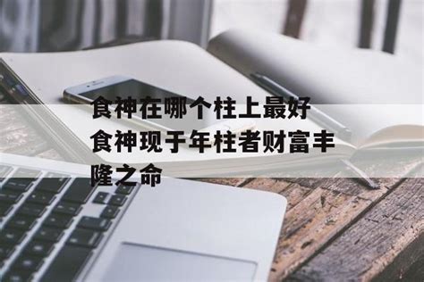 食神的意思|食神现于年柱、月柱、日柱、时柱的意义和作用